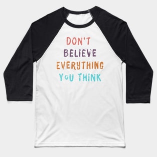 Don't Believe Everything You Think Baseball T-Shirt